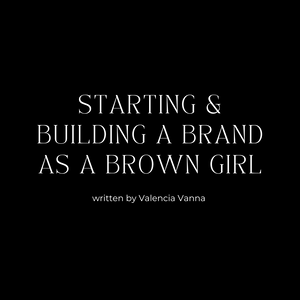 Starting & Building a Brand as a Brown Girl